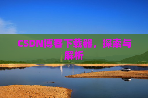 CSDN博客下载器，探索与解析